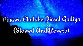 Piyawa Chalabe Diesel Gadiya Slowed And Reverb [upl. by Lettig]